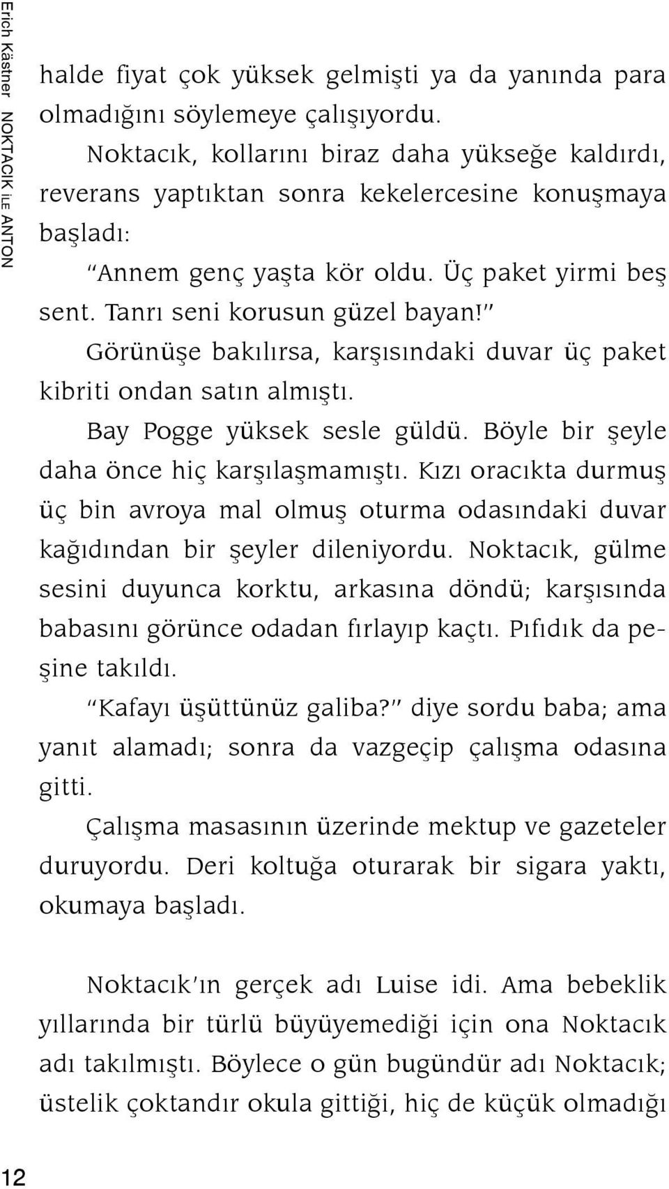 Görünüşe bakılırsa, karşısındaki duvar üç paket kibriti ondan satın almıştı. Bay Pogge yüksek sesle güldü. Böyle bir şeyle daha önce hiç karşılaşmamıştı.