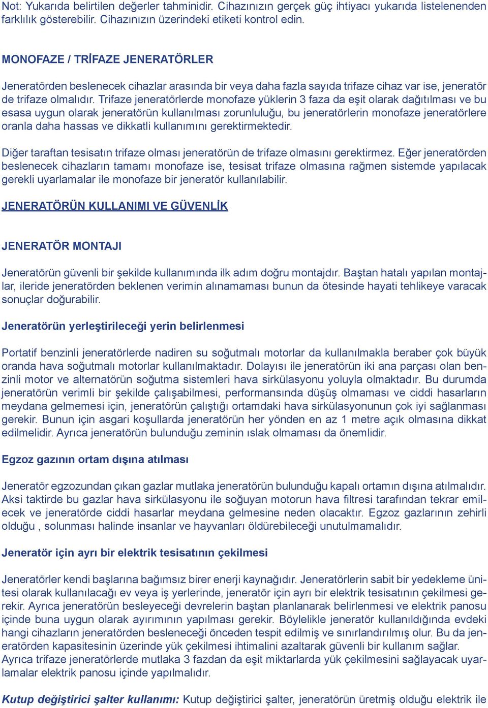 Trifaze jeneratörlerde monofaze yüklerin 3 faza da eşit olarak dağıtılması ve bu esasa uygun olarak jeneratörün kullanılması zorunluluğu, bu jeneratörlerin monofaze jeneratörlere oranla daha hassas