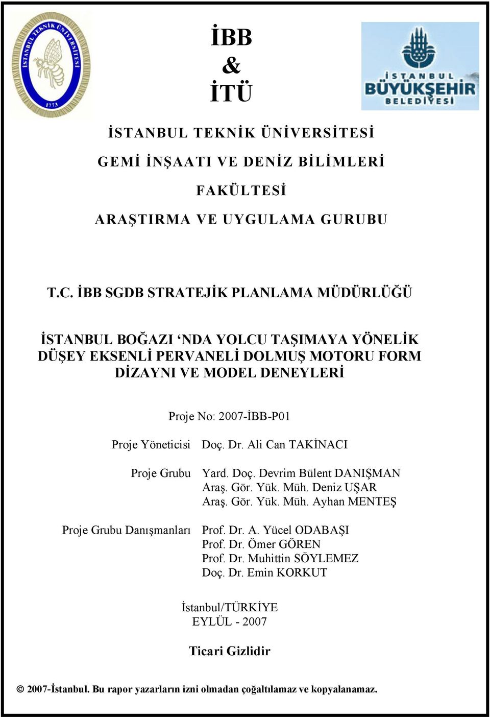 Yöneticisi Proje Grubu Proje Grubu Danışmanları Doç. Dr. Ali Can TAKİNACI Yard. Doç. Devrim Bülent DANIŞMAN Araş. Gör. Yük. Müh. Deniz UŞAR Araş. Gör. Yük. Müh. Ayhan MENTEŞ Prof.