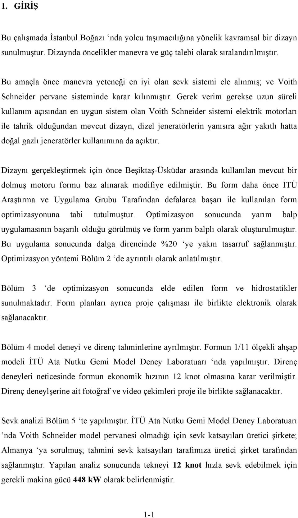 Gerek verim gerekse uzun süreli kullanım açısından en uygun sistem olan Voith Schneider sistemi elektrik motorları ile tahrik olduğundan mevcut dizayn, dizel jeneratörlerin yanısıra ağır yakıtlı