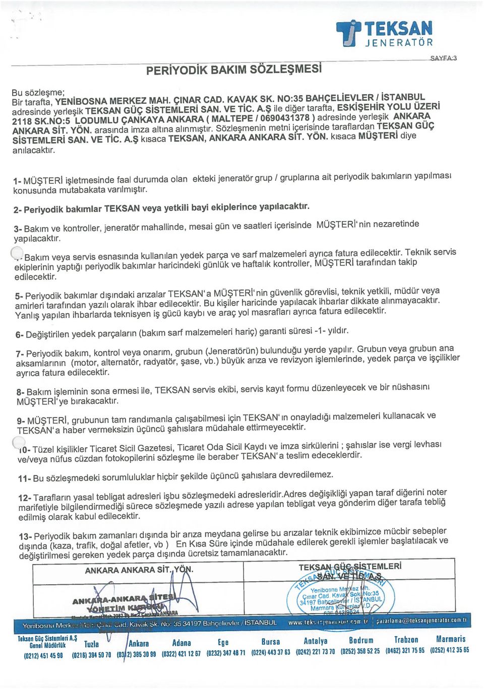 tarafından takip edilecektir. 5-Periyodik bakımlar dışındaki arızalar a MÜŞTERi nin güvenlik görevlisi, teknik yetkili, müdür veya adresinde yerleşik GUÇ SİSTEMLERİ SAN. VE TIC. A.