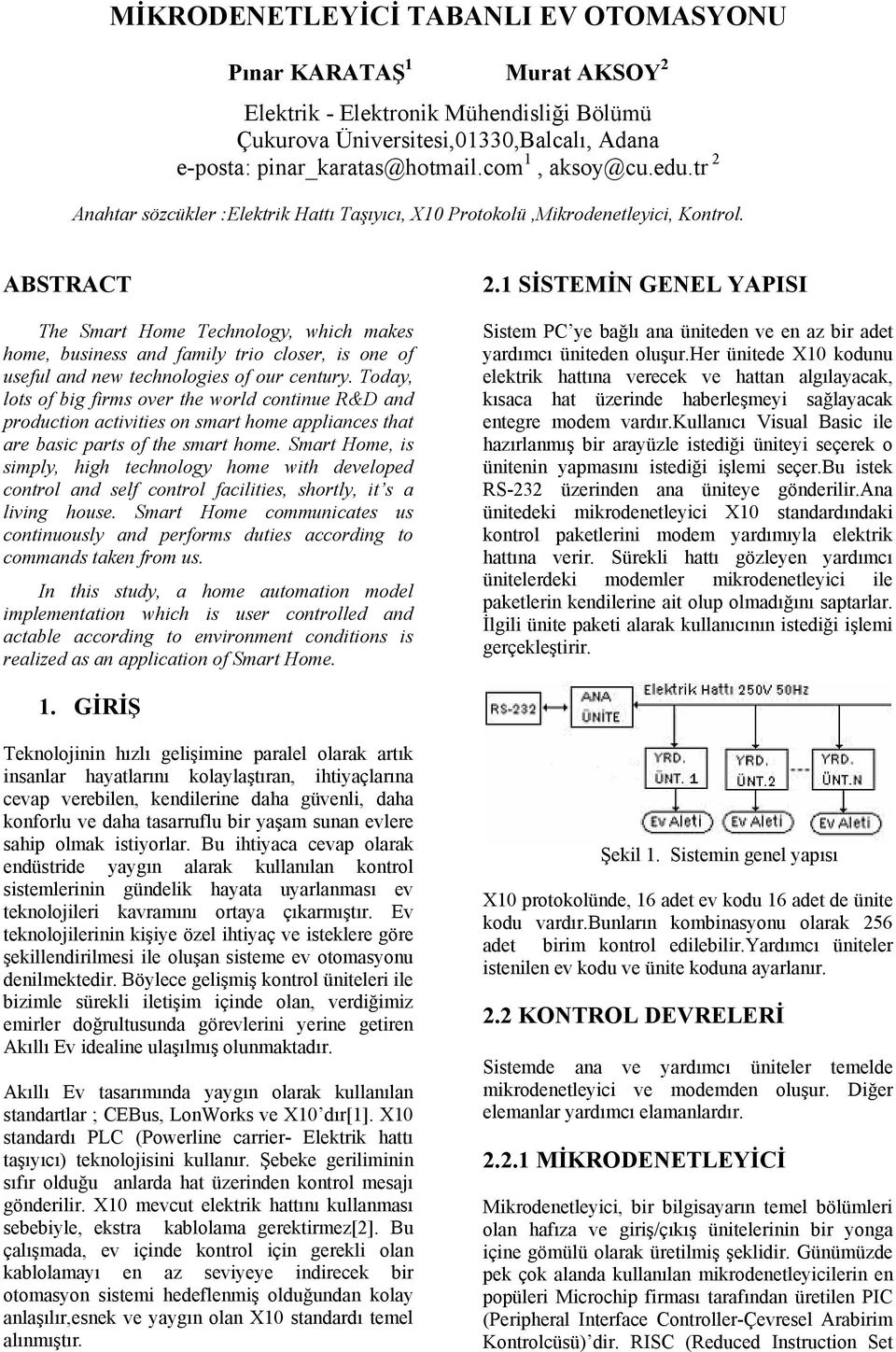 ABSTRACT The Smart Home Technology, which makes home, business and family trio closer, is one of useful and new technologies of our century.