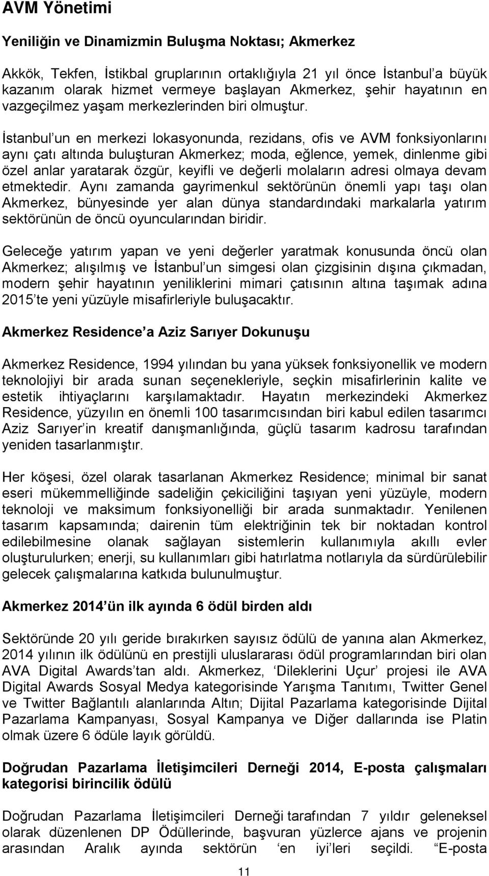 İstanbul un en merkezi lokasyonunda, rezidans, ofis ve AVM fonksiyonlarını aynı çatı altında buluşturan Akmerkez; moda, eğlence, yemek, dinlenme gibi özel anlar yaratarak özgür, keyifli ve değerli