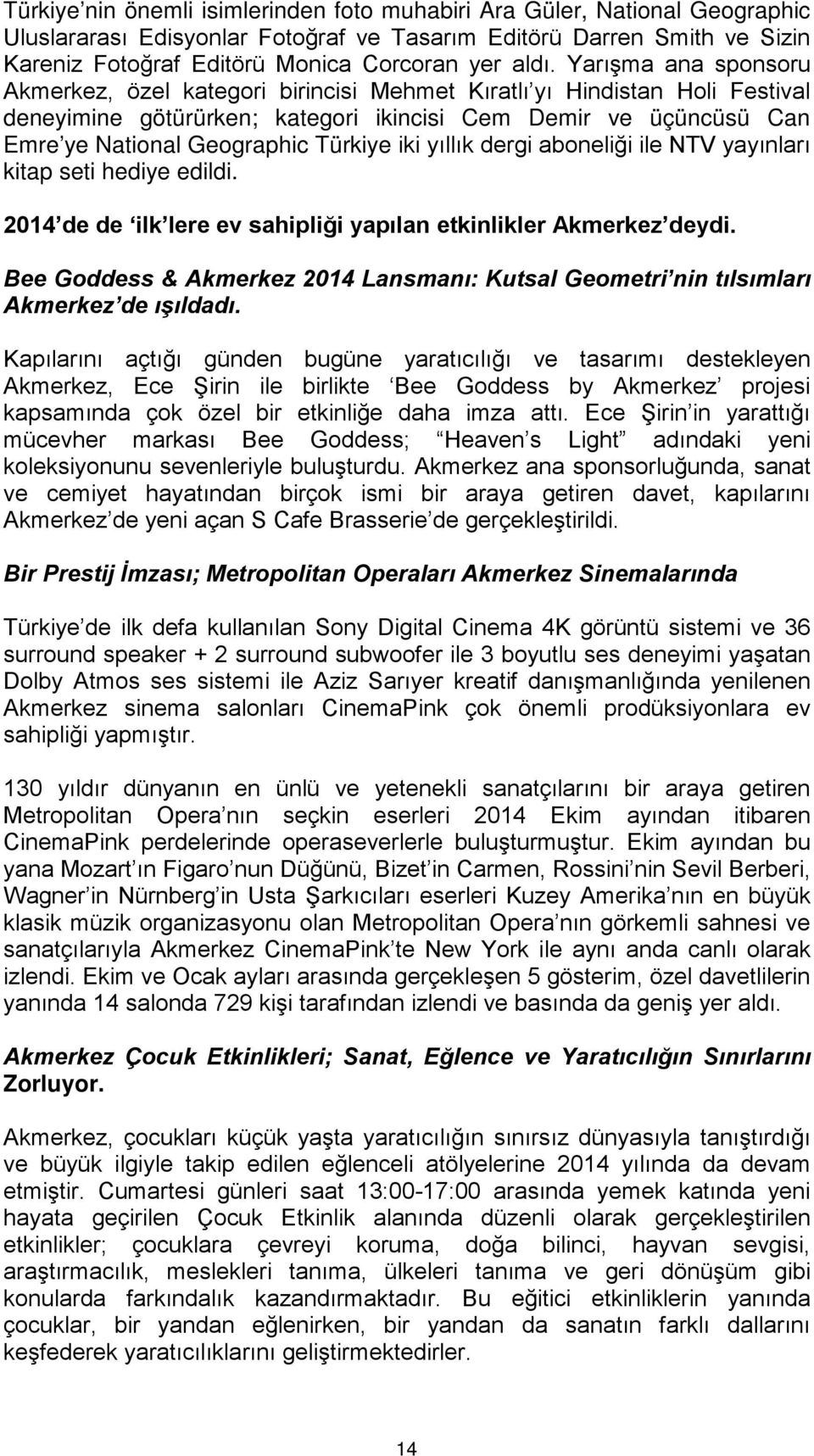 Türkiye iki yıllık dergi aboneliği ile NTV yayınları kitap seti hediye edildi. 2014 de de ilk lere ev sahipliği yapılan etkinlikler Akmerkez deydi.