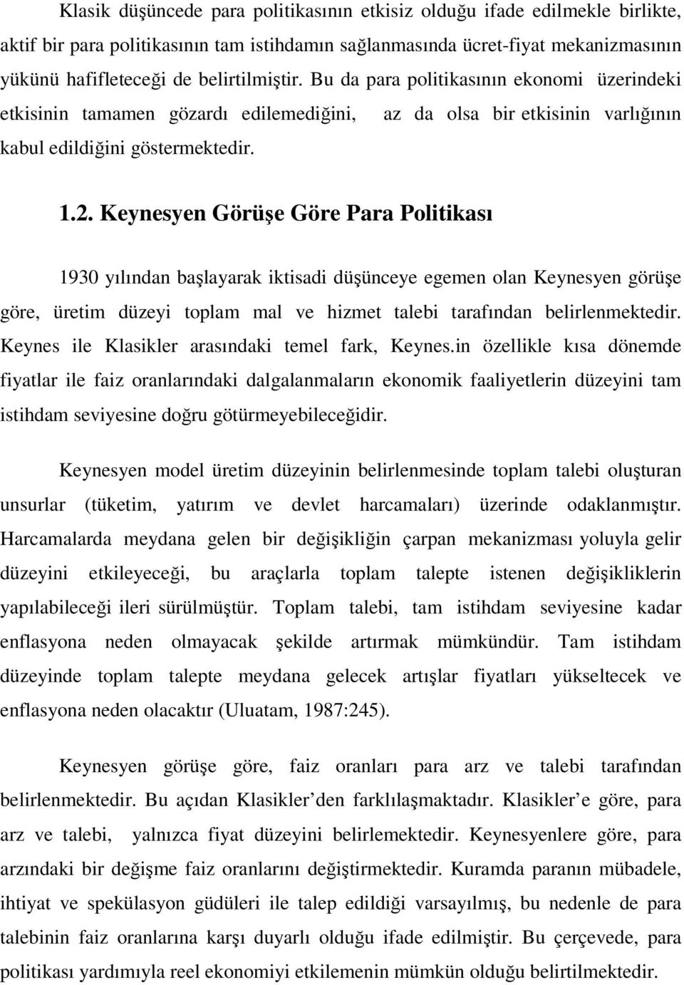 Keynesyen Görüşe Göre Para Politikası 1930 yılından başlayarak iktisadi düşünceye egemen olan Keynesyen görüşe göre, üretim düzeyi toplam mal ve hizmet talebi tarafından belirlenmektedir.