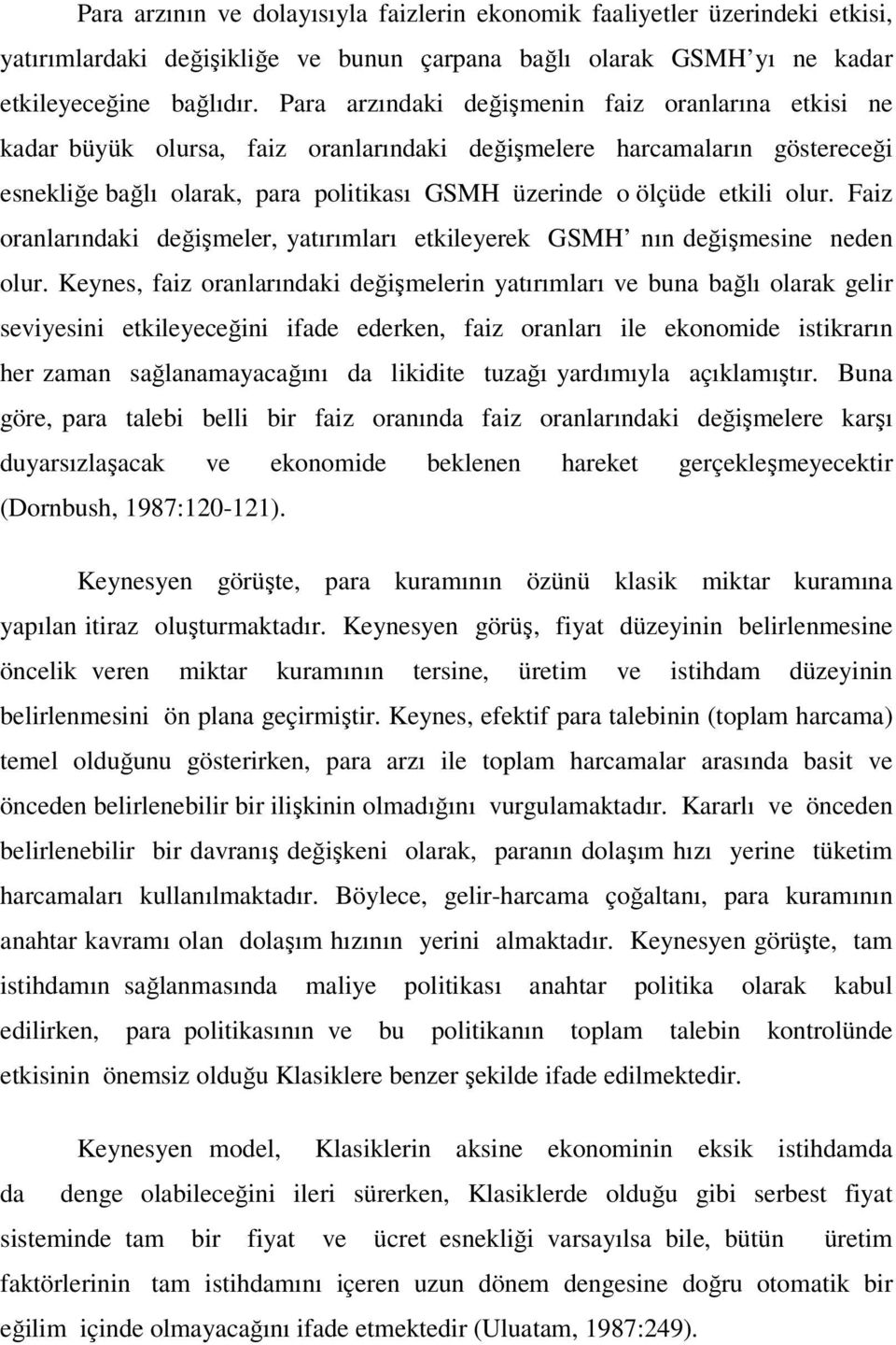 olur. Faiz oranlarındaki değişmeler, yatırımları etkileyerek GSMH nın değişmesine neden olur.