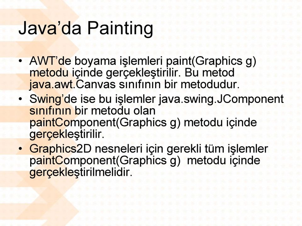 jcomponent sınıfının bir metodu olan paintcomponent(graphics g) metodu içinde gerçekleştirilir.