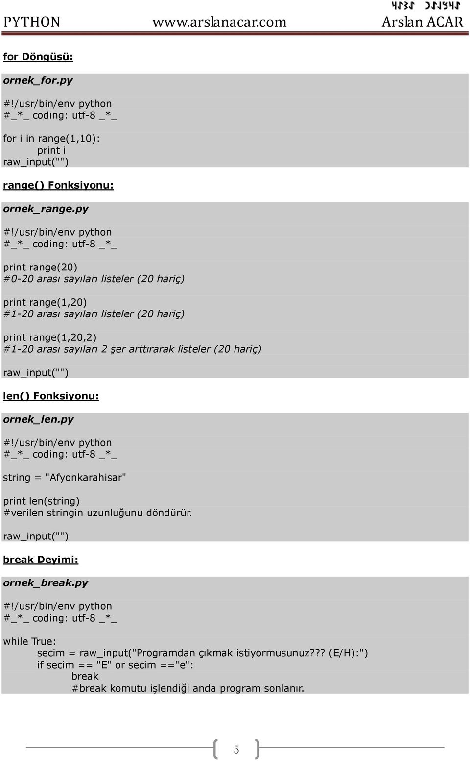 sayıları 2 şer arttırarak listeler (20 hariç) raw_input("") len() Fonksiyonu: ornek_len.