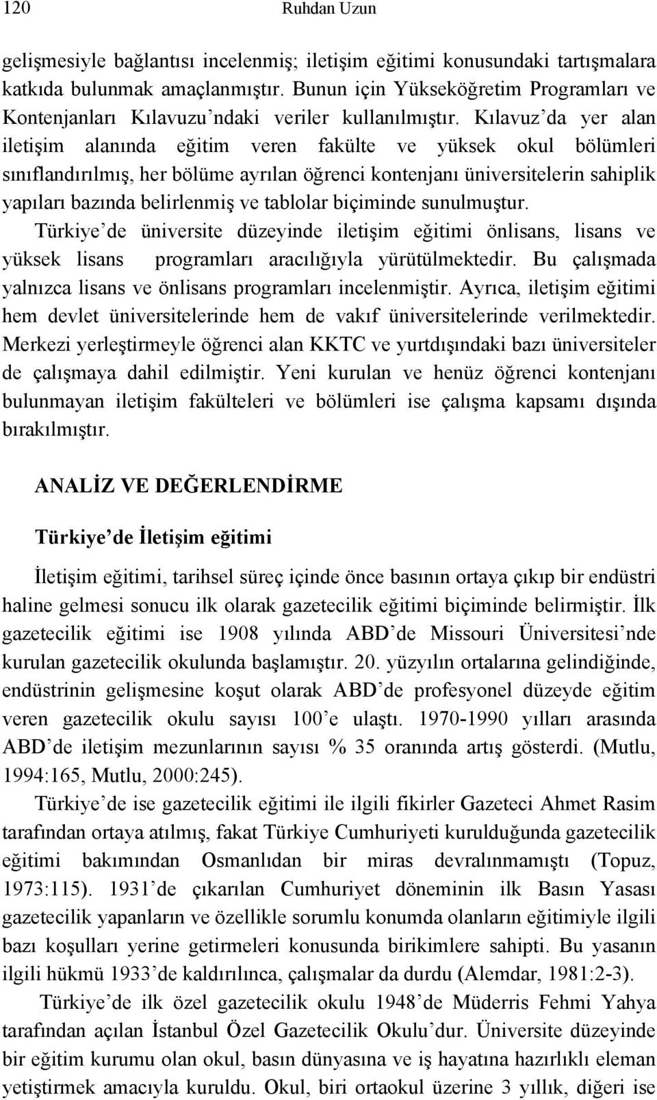 Kılavuz da yer alan iletişim alanında eğitim veren fakülte ve yüksek okul bölümleri sınıflandırılmış, her bölüme ayrılan öğrenci kontenjanı üniversitelerin sahiplik yapıları bazında belirlenmiş ve