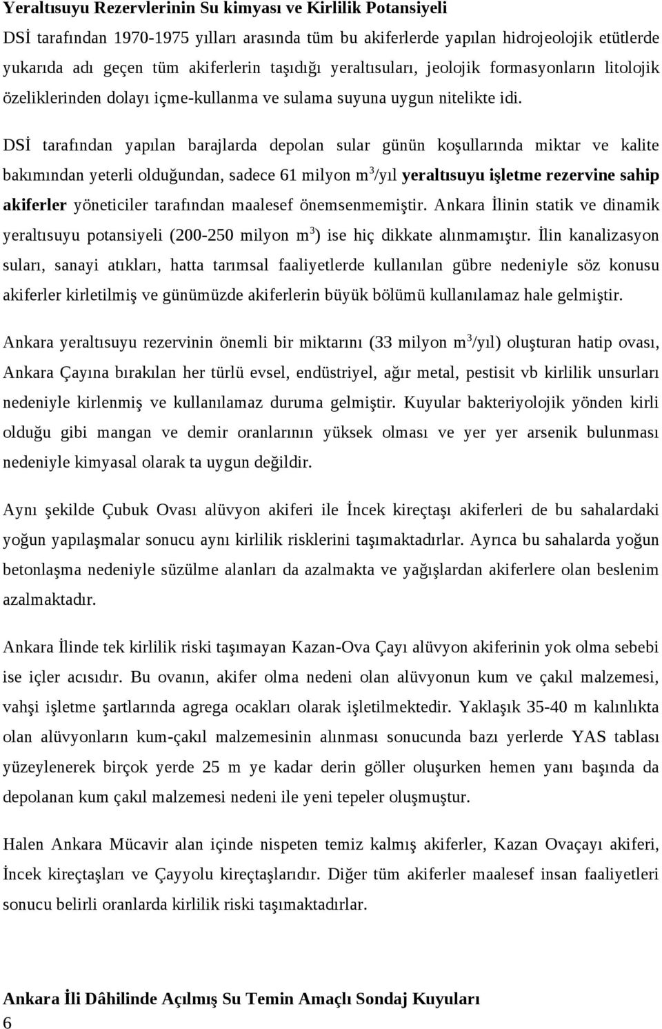 DSİ tarafından yapılan barajlarda depolan sular günün koşullarında miktar ve kalite bakımından yeterli olduğundan, sadece 61 milyon m3/yıl yeraltısuyu işletme rezervine sahip akiferler yöneticiler