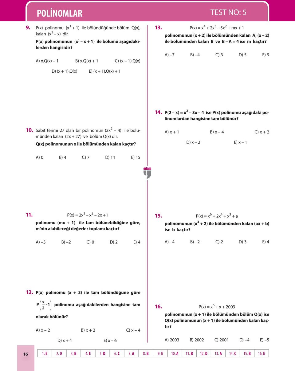 Q(x) + 1 14. P( x) = x 3x 4 ise P(x) polinomu aşağıdaki polinomlardan hangisine tam bölünür? 10. Sabit terimi 7 olan bir polinomun (x 4) ile bölümünden kalan (x + 7) ve bölüm Q(x) dir.