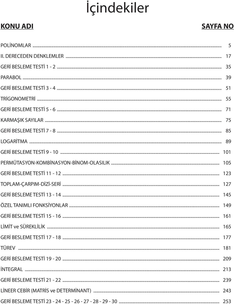 .. 105 GERİ BESLEME TESTİ 11-1... 13 TOPLAM-ÇARPIM-DİZİ-SERİ... 17 GERİ BESLEME TESTİ 13-14... 145 ÖZEL TANIMLI FONKSİYONLAR... 149 GERİ BESLEME TESTİ 15-16... 161 LİMİT ve SÜREKLİLİK.