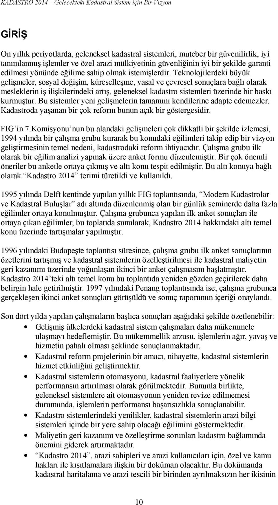 Teknolojilerdeki büyük gelişmeler, sosyal değişim, küreselleşme, yasal ve çevresel sonuçlara bağlı olarak mesleklerin iş ilişkilerindeki artış, geleneksel kadastro sistemleri üzerinde bir baskı