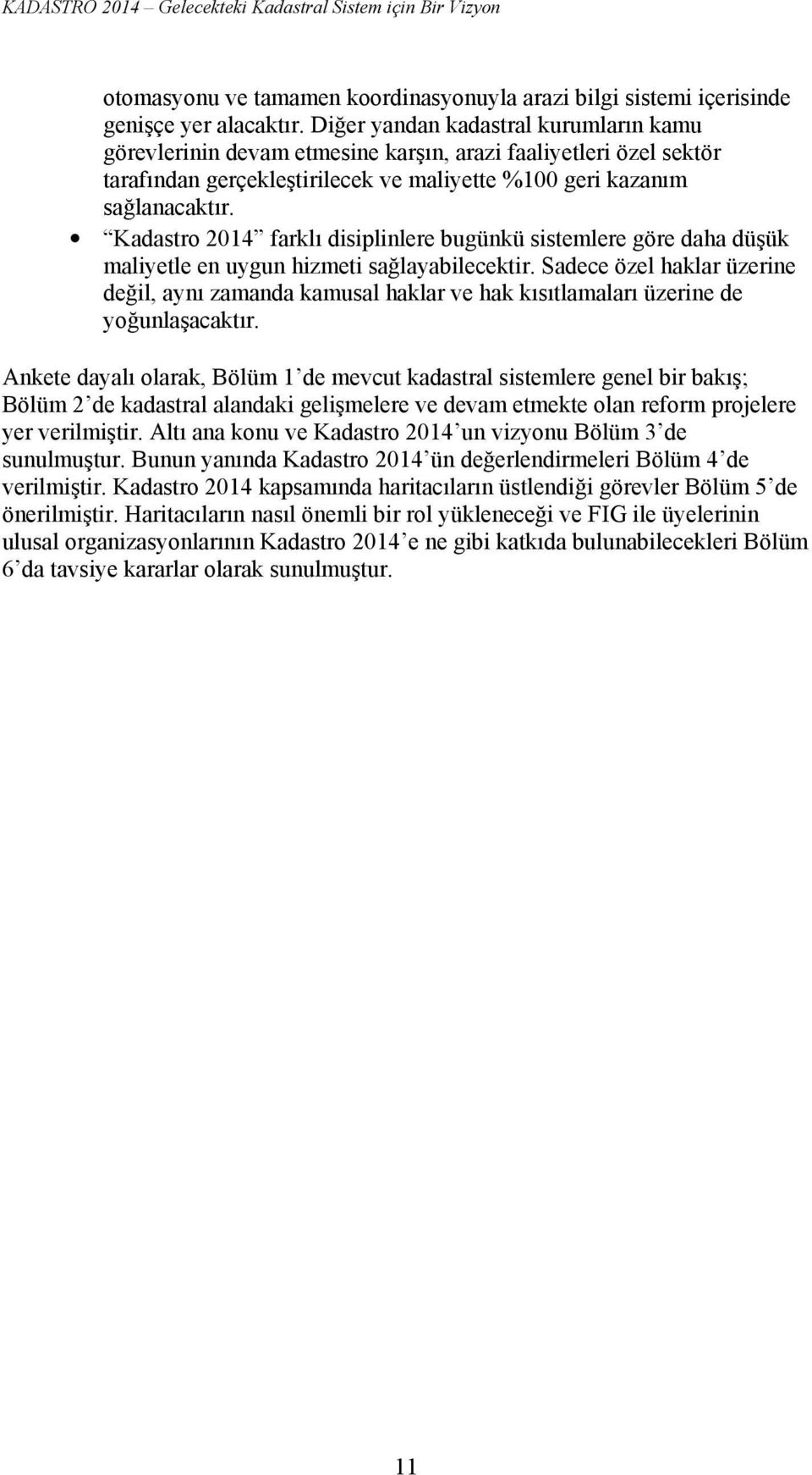 Kadastro 2014 farklı disiplinlere bugünkü sistemlere göre daha düşük maliyetle en uygun hizmeti sağlayabilecektir.