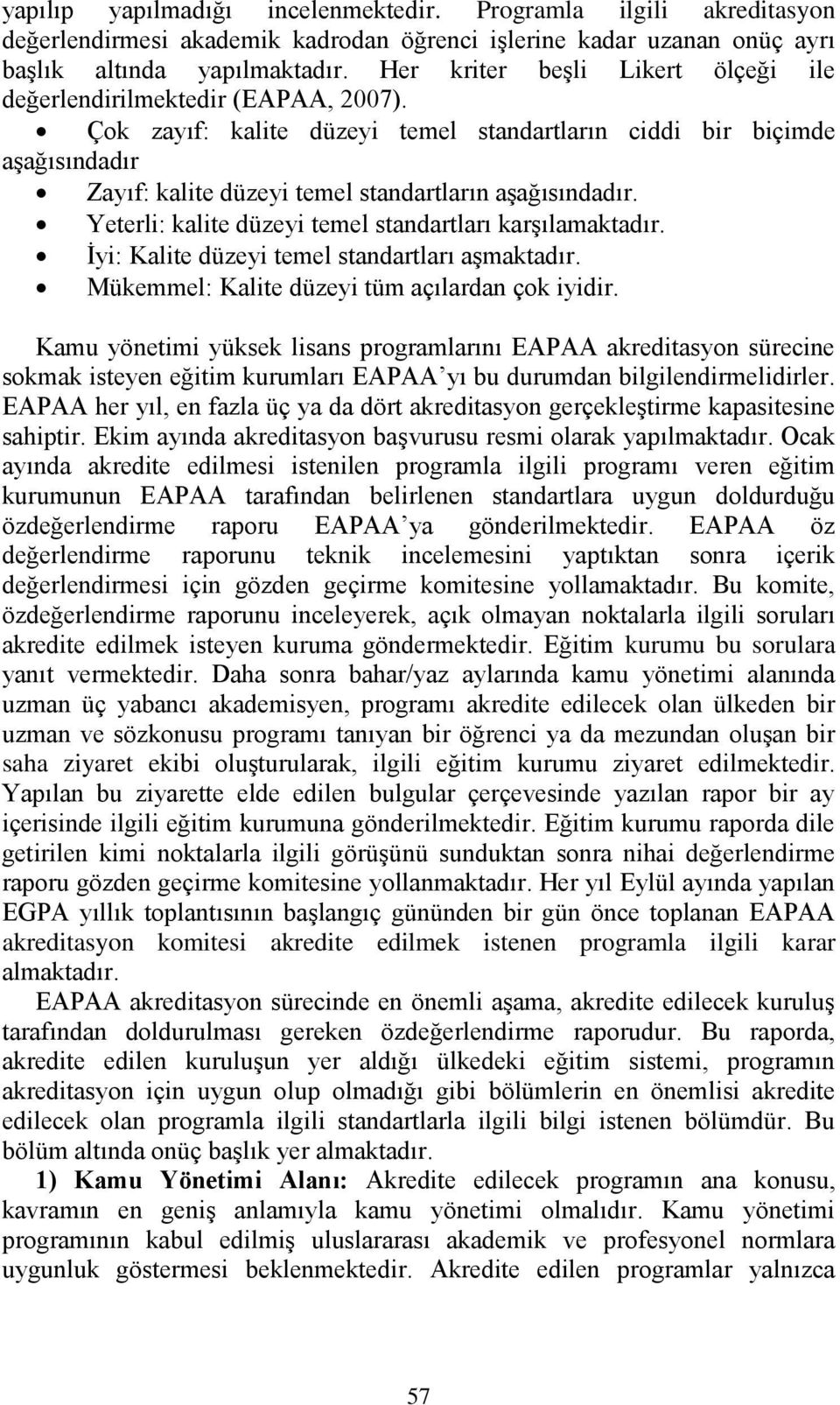 Çok zayıf: kalite düzeyi temel standartların ciddi bir biçimde aşağısındadır Zayıf: kalite düzeyi temel standartların aşağısındadır. Yeterli: kalite düzeyi temel standartları karşılamaktadır.