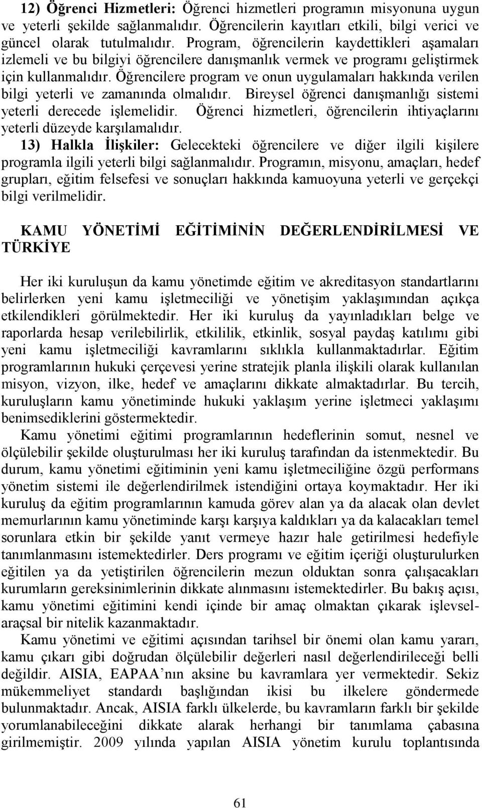 Öğrencilere program ve onun uygulamaları hakkında verilen bilgi yeterli ve zamanında olmalıdır. Bireysel öğrenci danışmanlığı sistemi yeterli derecede işlemelidir.