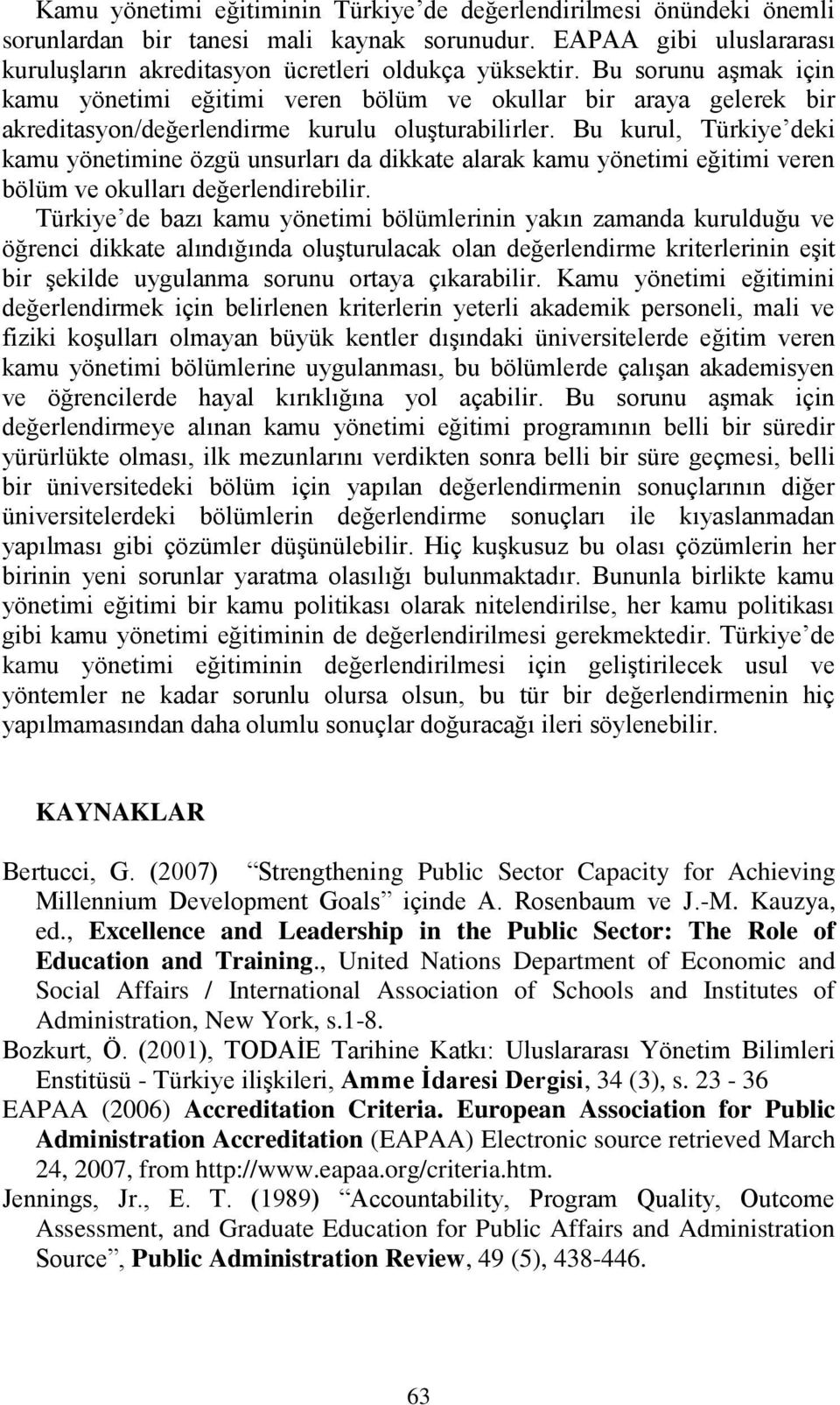 Bu kurul, Türkiye deki kamu yönetimine özgü unsurları da dikkate alarak kamu yönetimi eğitimi veren bölüm ve okulları değerlendirebilir.