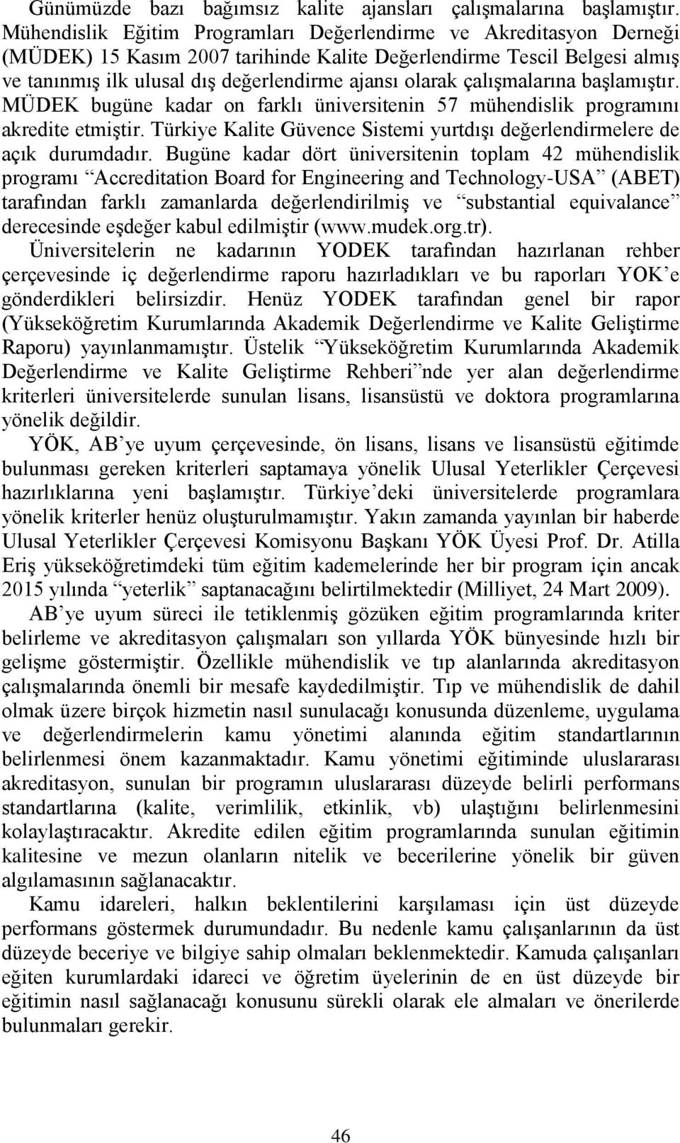 çalışmalarına başlamıştır. MÜDEK bugüne kadar on farklı üniversitenin 57 mühendislik programını akredite etmiştir. Türkiye Kalite Güvence Sistemi yurtdışı değerlendirmelere de açık durumdadır.