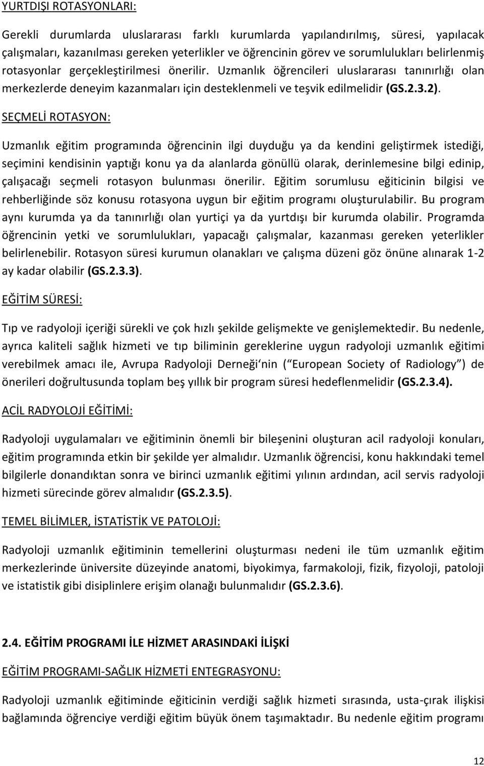 SEÇMELİ ROTASYON: Uzmanlık eğitim programında öğrencinin ilgi duyduğu ya da kendini geliştirmek istediği, seçimini kendisinin yaptığı konu ya da alanlarda gönüllü olarak, derinlemesine bilgi edinip,