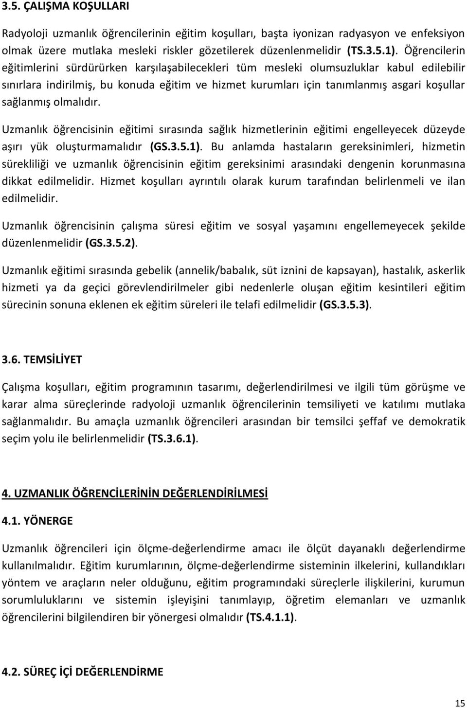 sağlanmış olmalıdır. Uzmanlık öğrencisinin eğitimi sırasında sağlık hizmetlerinin eğitimi engelleyecek düzeyde aşırı yük oluşturmamalıdır (GS.3.5.1).