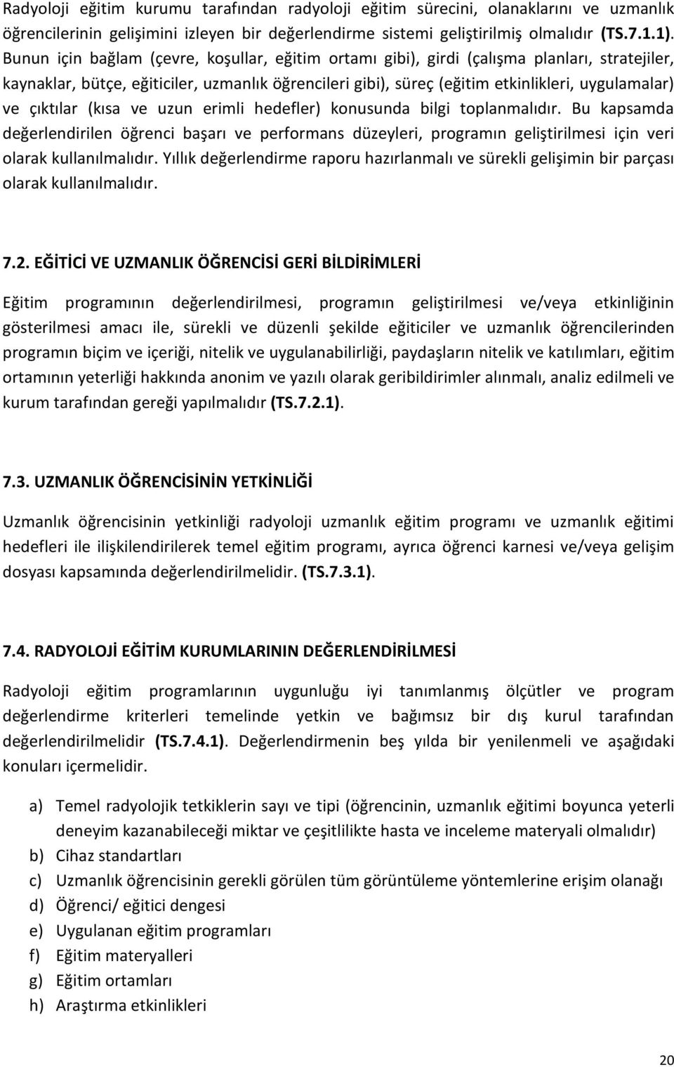 çıktılar (kısa ve uzun erimli hedefler) konusunda bilgi toplanmalıdır. Bu kapsamda değerlendirilen öğrenci başarı ve performans düzeyleri, programın geliştirilmesi için veri olarak kullanılmalıdır.