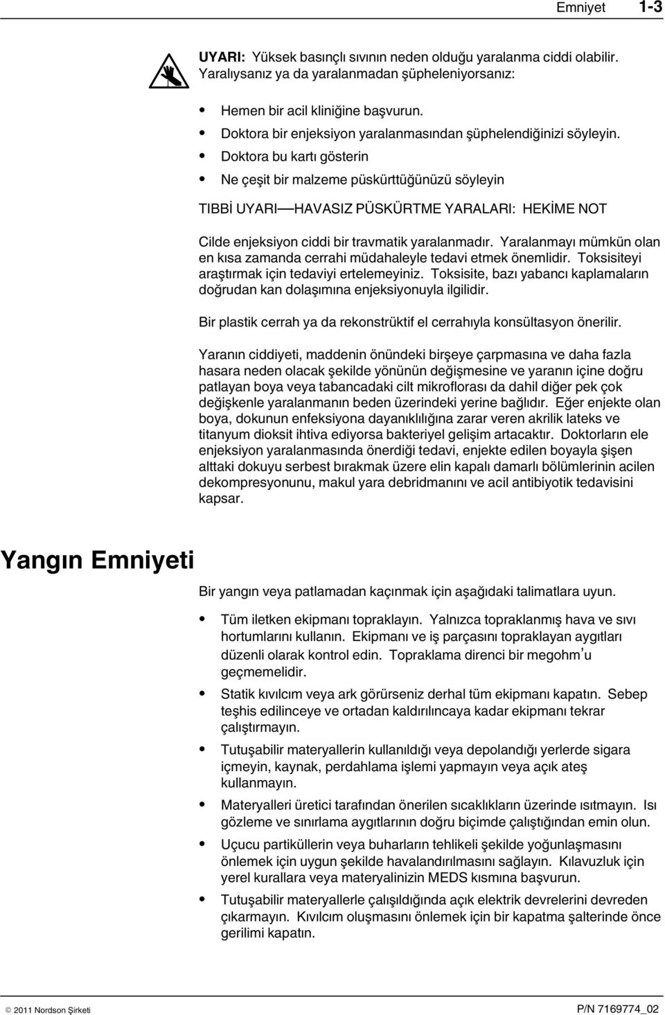 Doktora bu kartı gösterin Ne çeşit bir malzeme püskürttüğünüzü söyleyin TIBBİ UYARI HAVASIZ PÜSKÜRTME YARALARI: HEKİME NOT Cilde enjeksiyon ciddi bir travmatik yaralanmadır.