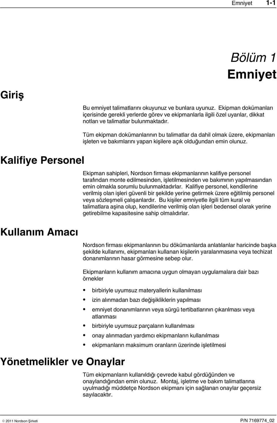 Kalifiye Personel Tüm ekipman dokümanlarının bu talimatlar da dahil olmak üzere, ekipmanları işleten ve bakımlarını yapan kişilere açık olduğundan emin olunuz.