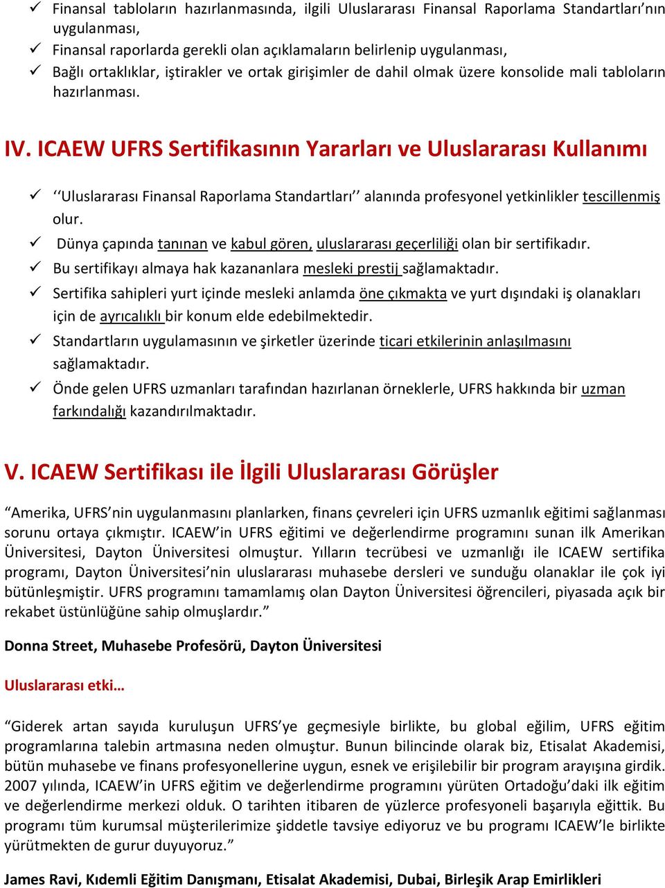 ICAEW UFRS Sertifikasının Yararları ve Uluslararası Kullanımı Uluslararası Finansal Raporlama Standartları alanında profesyonel yetkinlikler tescillenmiş olur.