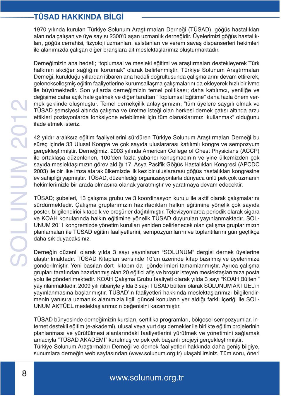 SOLUNUM 0 Derneğimizin ana hedefi; toplumsal ve mesleki eğitimi ve araştırmaları destekleyerek Türk halkının akciğer sağlığını korumak olarak belirlenmiştir.