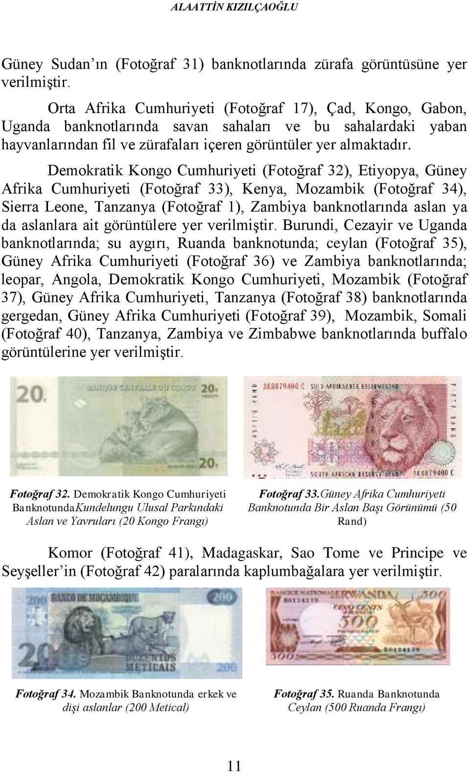 Demokratik Kongo Cumhuriyeti (Fotoğraf 32), Etiyopya, Güney Afrika Cumhuriyeti (Fotoğraf 33), Kenya, Mozambik (Fotoğraf 34), Sierra Leone, Tanzanya (Fotoğraf 1), Zambiya banknotlarında aslan ya da