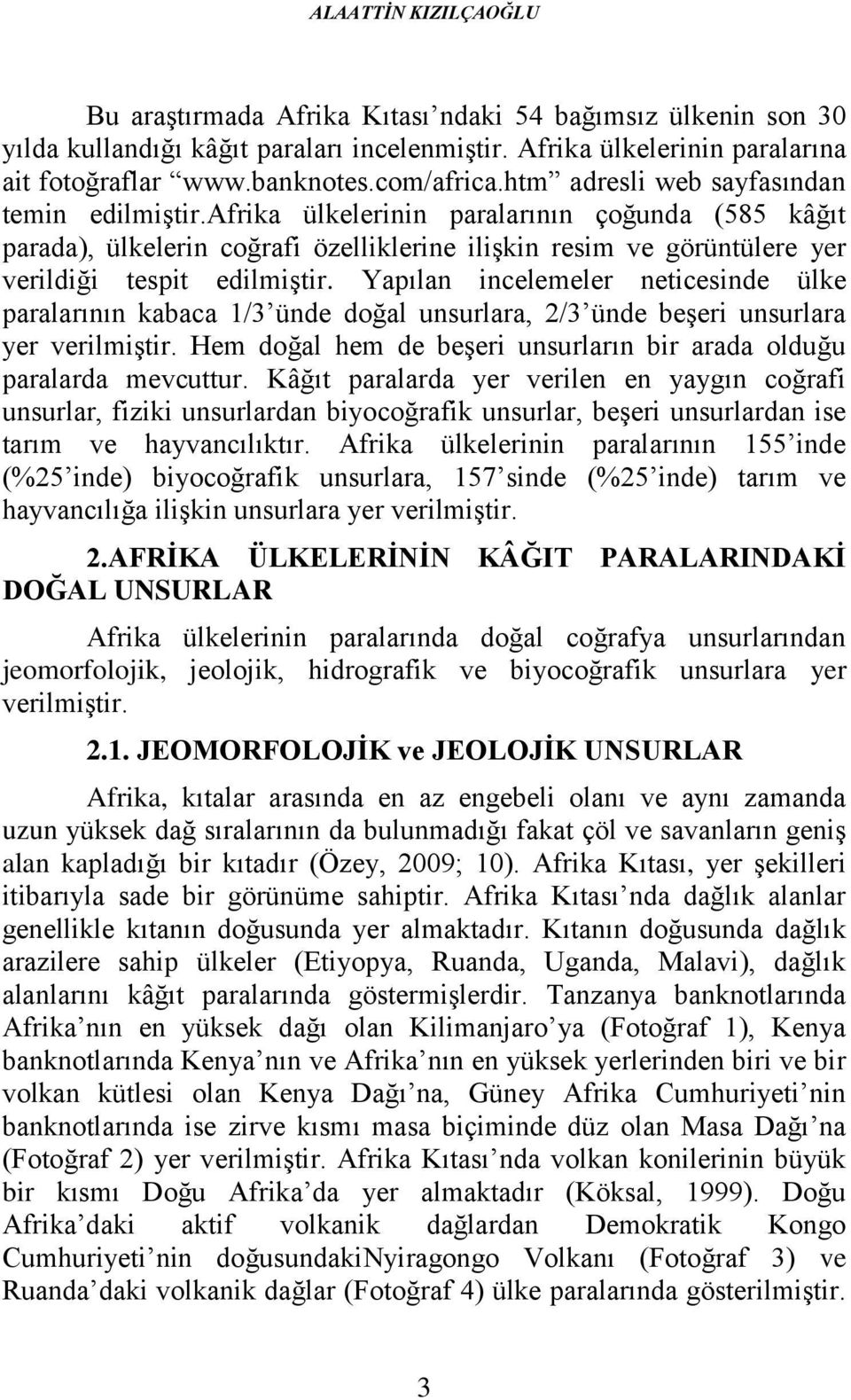 afrika ülkelerinin paralarının çoğunda (585 kâğıt parada), ülkelerin coğrafi özelliklerine ilişkin resim ve görüntülere yer verildiği tespit edilmiştir.