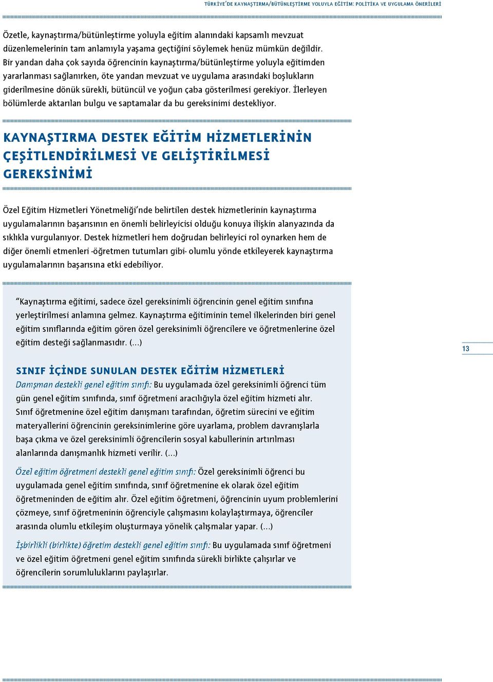 Bir yandan daha çok sayıda öğrencinin kaynaştırma/bütünleştirme yoluyla eğitimden yararlanması sağlanırken, öte yandan mevzuat ve uygulama arasındaki boşlukların giderilmesine dönük sürekli, bütüncül