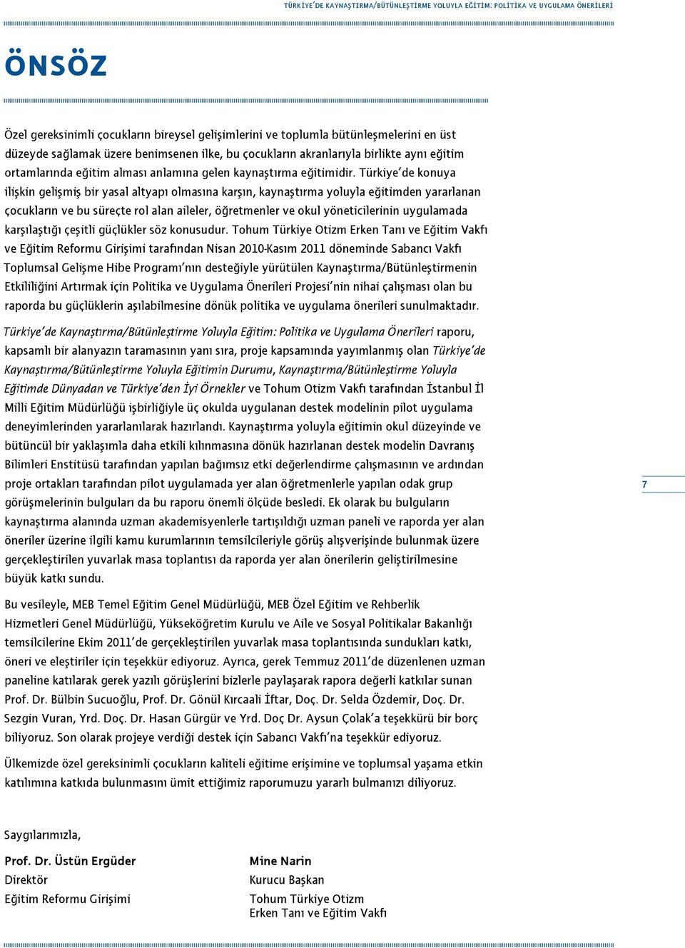 Türkiye de konuya ilişkin gelişmiş bir yasal altyapı olmasına karşın, kaynaştırma yoluyla eğitimden yararlanan çocukların ve bu süreçte rol alan aileler, öğretmenler ve okul yöneticilerinin