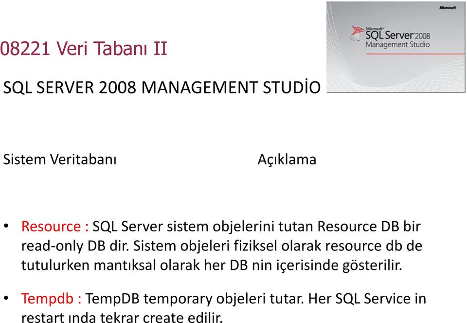 Sistem objeleri fiziksel olarak resource db de tutulurken mantıksal olarak her DB nin