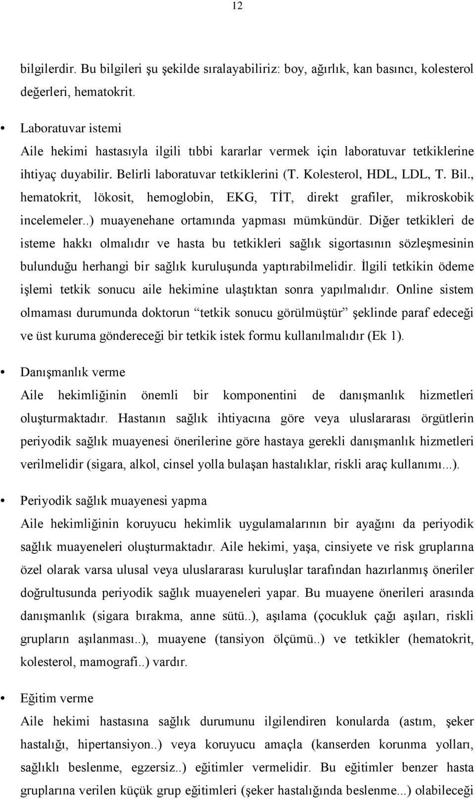 , hematokrit, lökosit, hemoglobin, EKG, TİT, direkt grafiler, mikroskobik incelemeler..) muayenehane ortamında yapması mümkündür.