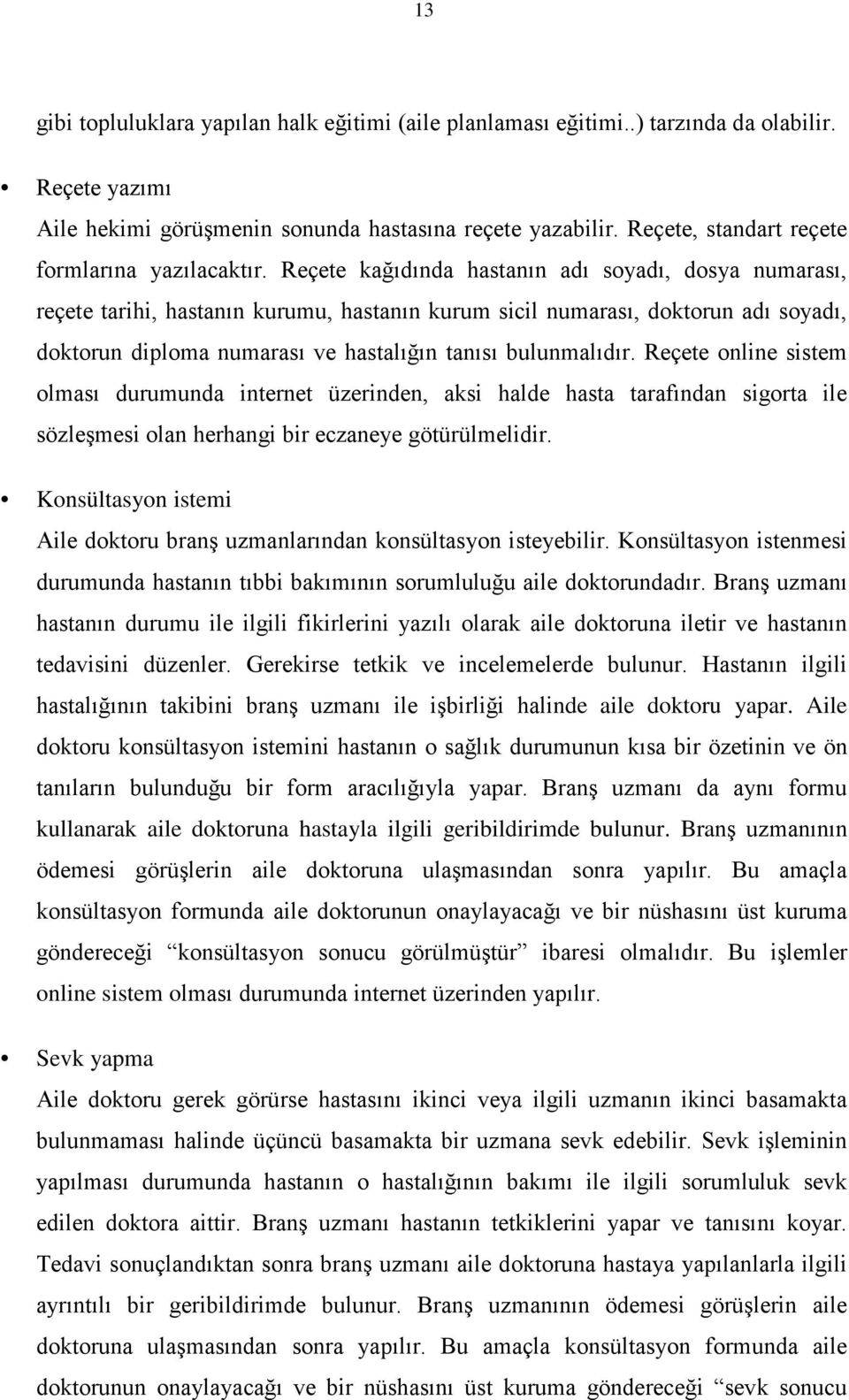 Reçete kağıdında hastanın adı soyadı, dosya numarası, reçete tarihi, hastanın kurumu, hastanın kurum sicil numarası, doktorun adı soyadı, doktorun diploma numarası ve hastalığın tanısı bulunmalıdır.