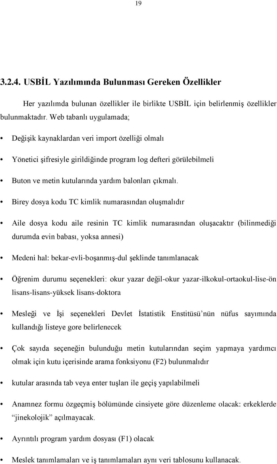 Birey dosya kodu TC kimlik numarasından oluşmalıdır Aile dosya kodu aile resinin TC kimlik numarasından oluşacaktır (bilinmediği durumda evin babası, yoksa annesi) Medeni hal: bekar-evli-boşanmış-dul