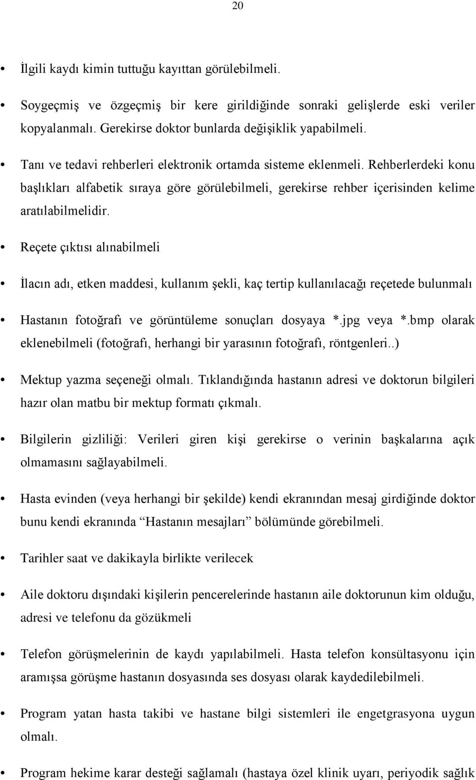 Reçete çıktısı alınabilmeli İlacın adı, etken maddesi, kullanım şekli, kaç tertip kullanılacağı reçetede bulunmalı Hastanın fotoğrafı ve görüntüleme sonuçları dosyaya *.jpg veya *.