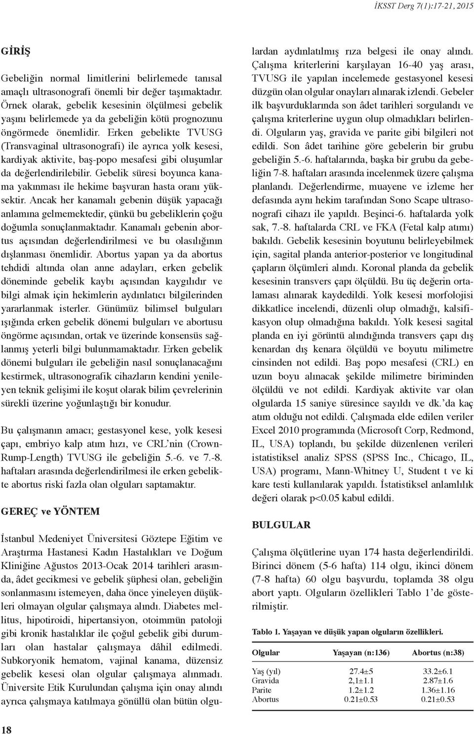 Erken gebelikte TVUSG (Transvaginal ultrasonografi) ile ayrıca yolk kesesi, kardiyak aktivite, baş-popo mesafesi gibi oluşumlar da değerlendirilebilir.