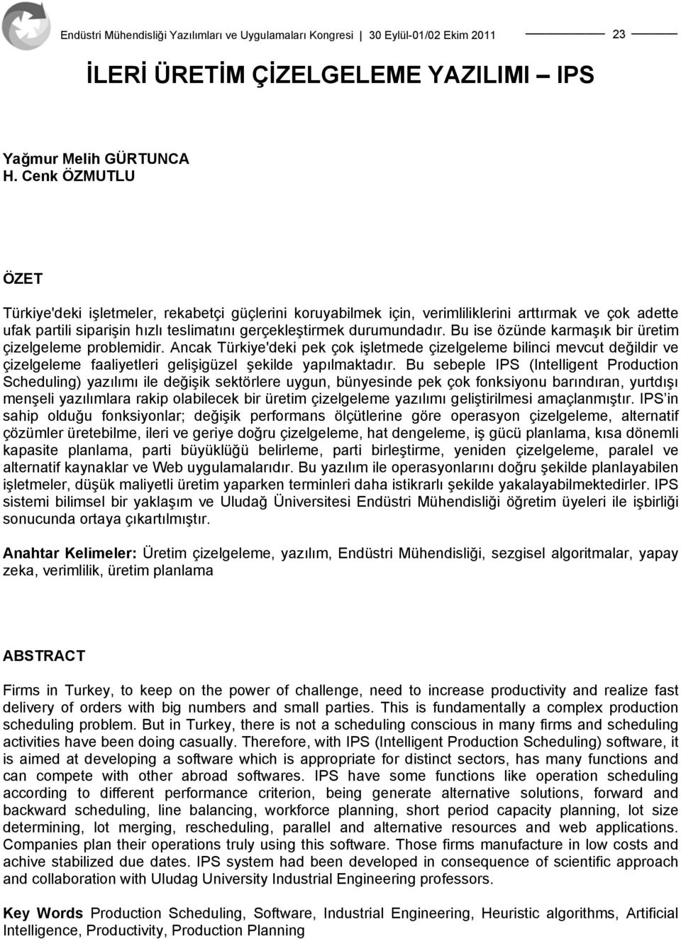 Bu ise özünde karmaşık bir üretim çizelgeleme problemidir. Ancak Türkiye'deki pek çok işletmede çizelgeleme bilinci mevcut değildir ve çizelgeleme faaliyetleri gelişigüzel şekilde yapılmaktadır.