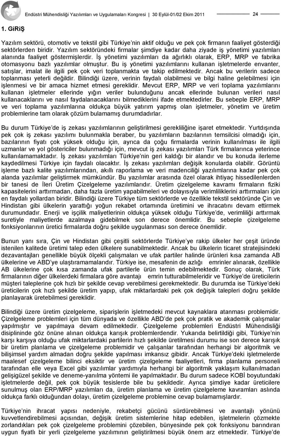 İş yönetimi yazılımları da ağırlıklı olarak, ERP, MRP ve fabrika otomasyonu bazlı yazılımlar olmuştur.