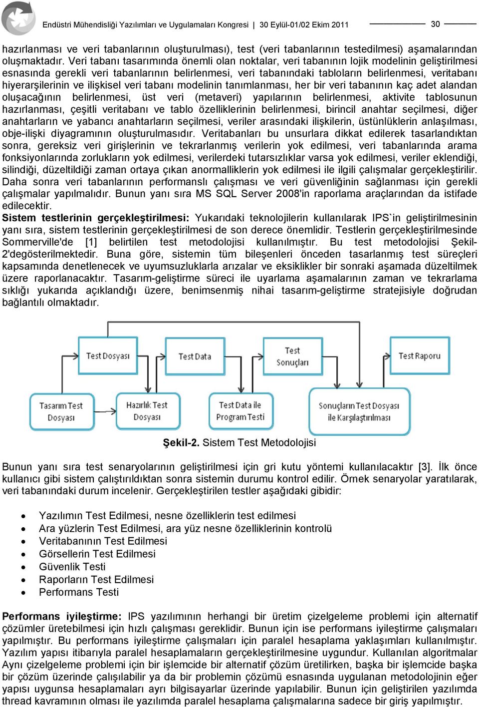 hiyerarşilerinin ve ilişkisel veri tabanı modelinin tanımlanması, her bir veri tabanının kaç adet alandan oluşacağının belirlenmesi, üst veri (metaveri) yapılarının belirlenmesi, aktivite tablosunun