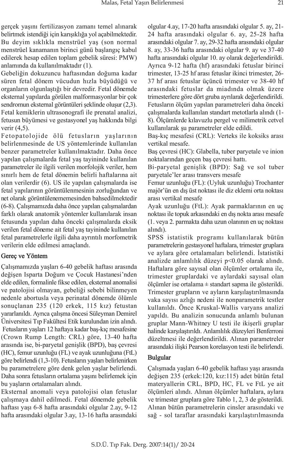 Gebeliðin dokuzuncu haftasýndan doðuma kadar süren fetal dönem vücudun hýzla büyüdüðü ve organlarýn olgunlaþtýðý bir devredir.