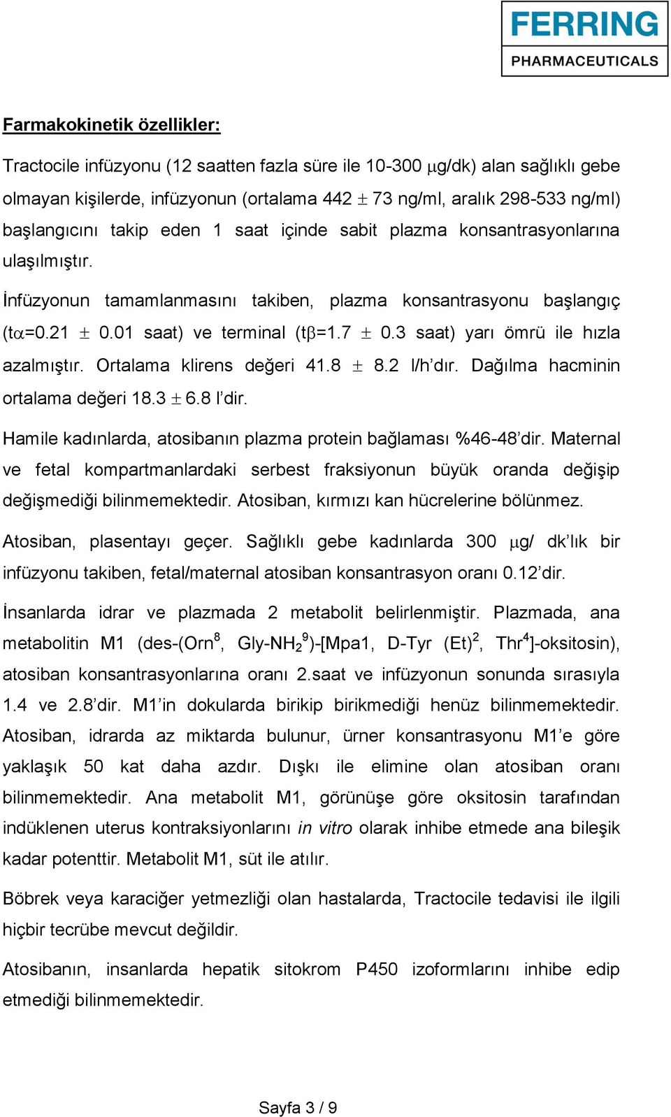 3 saat) yarı ömrü ile hızla azalmıştır. Ortalama klirens değeri 41.8 8.2 l/h dır. Dağılma hacminin ortalama değeri 18.3 6.8 l dir. Hamile kadınlarda, atosibanın plazma protein bağlaması %46-48 dir.