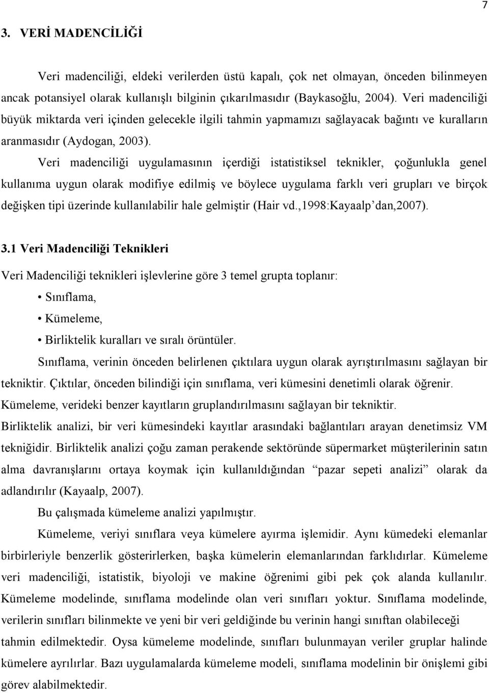 Veri madenciliği uygulamasının içerdiği istatistiksel teknikler, çoğunlukla genel kullanıma uygun olarak modifiye edilmiģ ve böylece uygulama farklı veri grupları ve birçok değiģken tipi üzerinde