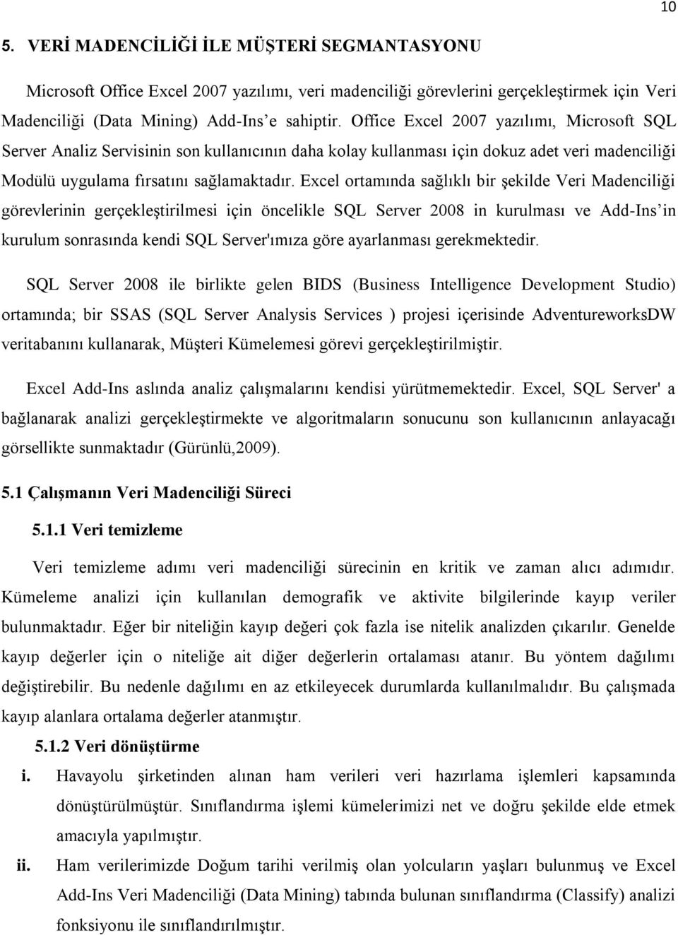 Excel ortamında sağlıklı bir Ģekilde Veri Madenciliği görevlerinin gerçekleģtirilmesi için öncelikle SQL Server 2008 in kurulması ve Add-Ins in kurulum sonrasında kendi SQL Server'ımıza göre