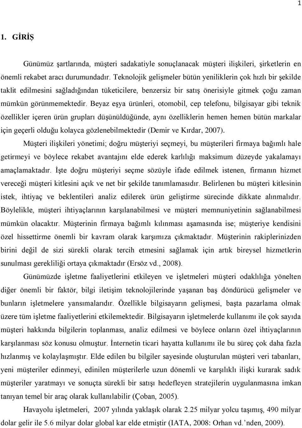 Beyaz eģya ürünleri, otomobil, cep telefonu, bilgisayar gibi teknik özellikler içeren ürün grupları düģünüldüğünde, aynı özelliklerin hemen hemen bütün markalar için geçerli olduğu kolayca