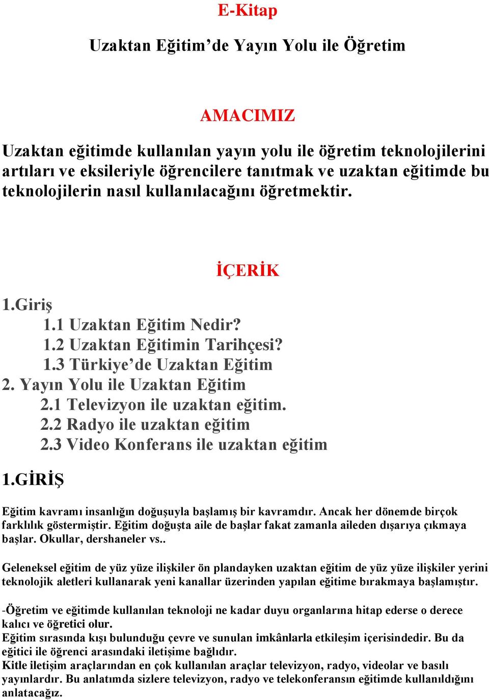 1 Televizyon ile uzaktan eğitim. 2.2 Radyo ile uzaktan eğitim 2.3 Video Konferans ile uzaktan eğitim 1.GİRİŞ Eğitim kavramı insanlığın doğuşuyla başlamış bir kavramdır.