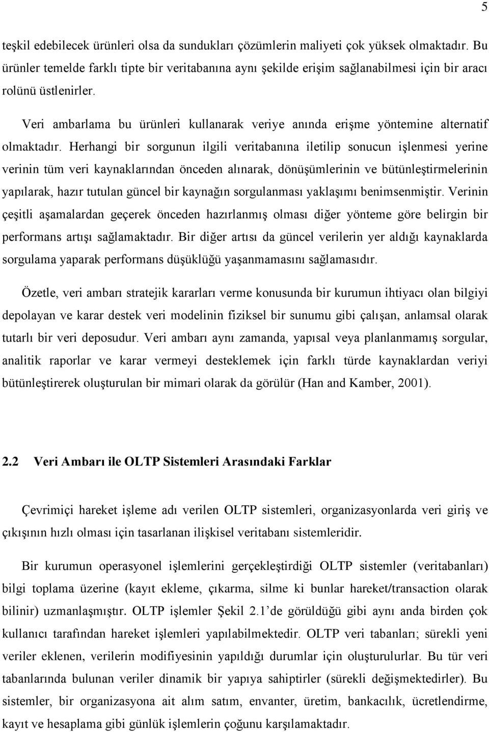 Veri ambarlama bu ürünleri kullanarak veriye anında eriģme yöntemine alternatif olmaktadır.