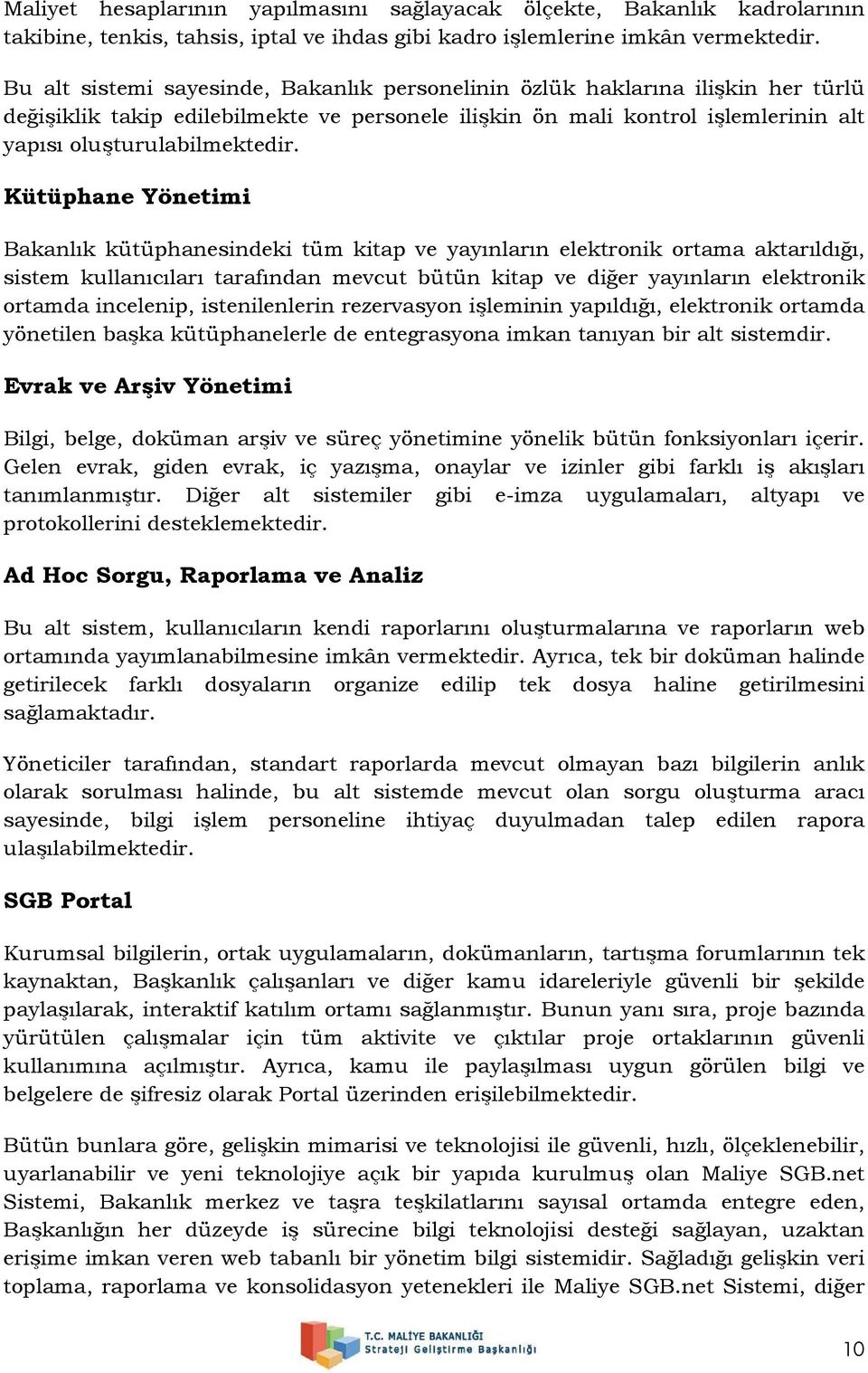 Kütüphane Yönetimi Bakanlık kütüphanesindeki tüm kitap ve yayınların elektronik ortama aktarıldığı, sistem kullanıcıları tarafından mevcut bütün kitap ve diğer yayınların elektronik ortamda